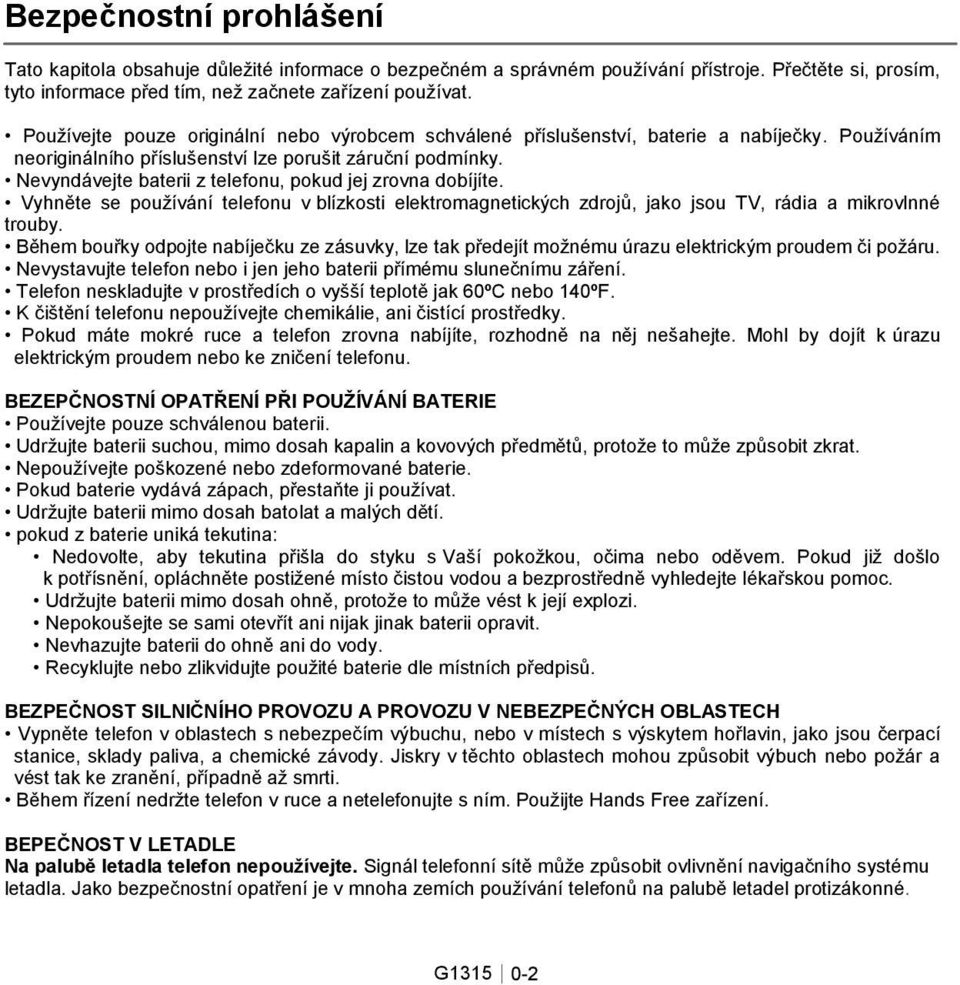 Nevyndávejte baterii z telefonu, pokud jej zrovna dobíjíte. Vyhněte se používání telefonu v blízkosti elektromagnetických zdrojů, jako jsou TV, rádia a mikrovlnné trouby.