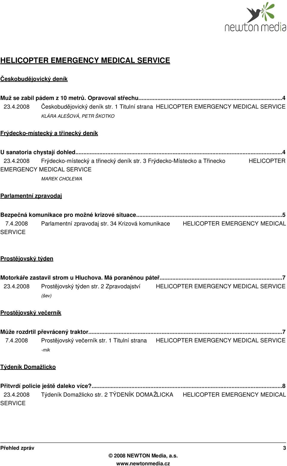 3 Frýdecko-Místecko a Třinecko HELICOPTER EMERGENCY MEDICAL SERVICE MAREK CHOLEWA Parlamentní zpravodaj Bezpeč ná komunikace pro možné krizové situace...5 7.4.2008 Parlamentní zpravodaj str.