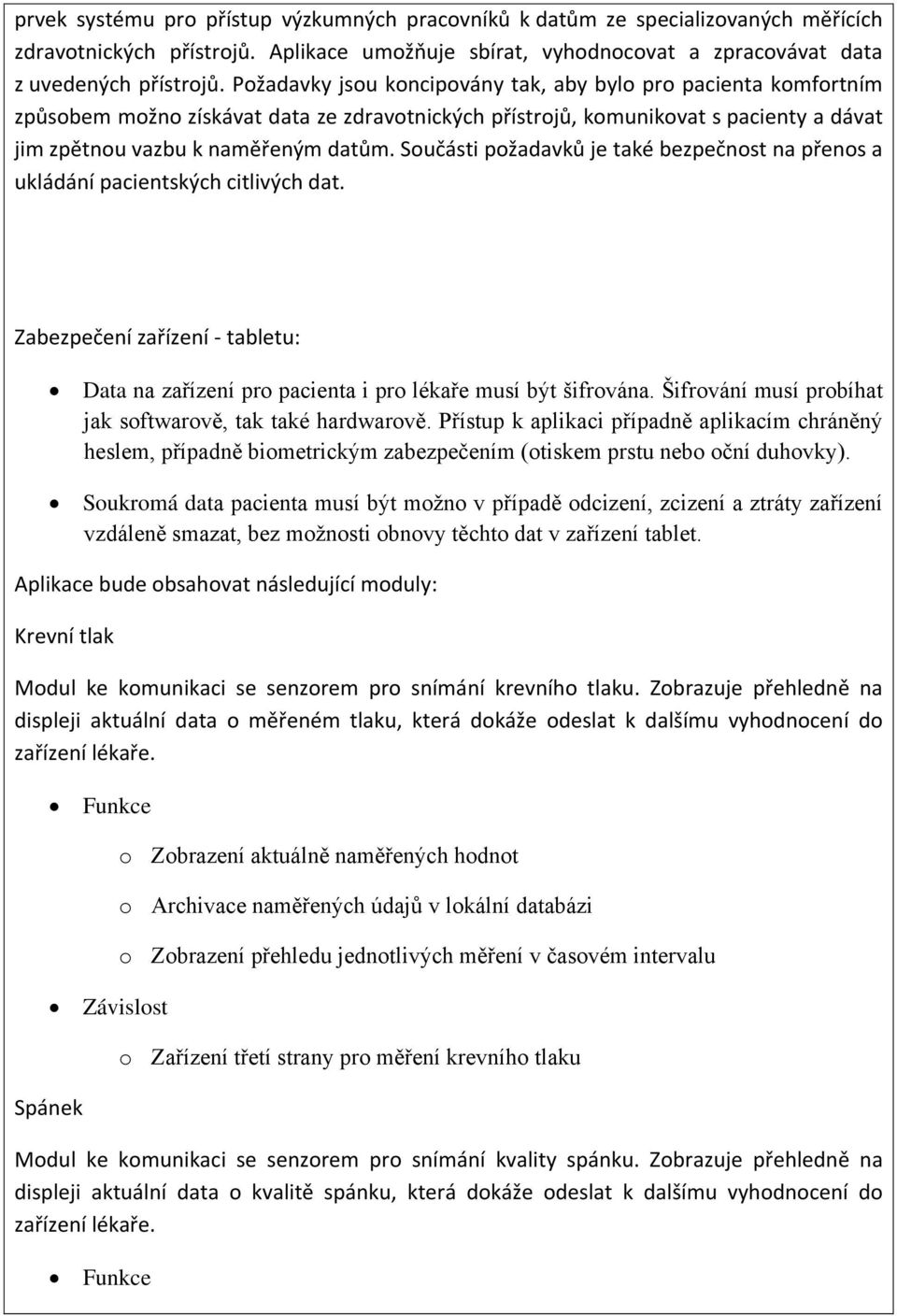Součásti požadavků je také bezpečnost na přenos a ukládání pacientských citlivých dat. Zabezpečení zařízení - tabletu: Data na zařízení pro pacienta i pro lékaře musí být šifrována.