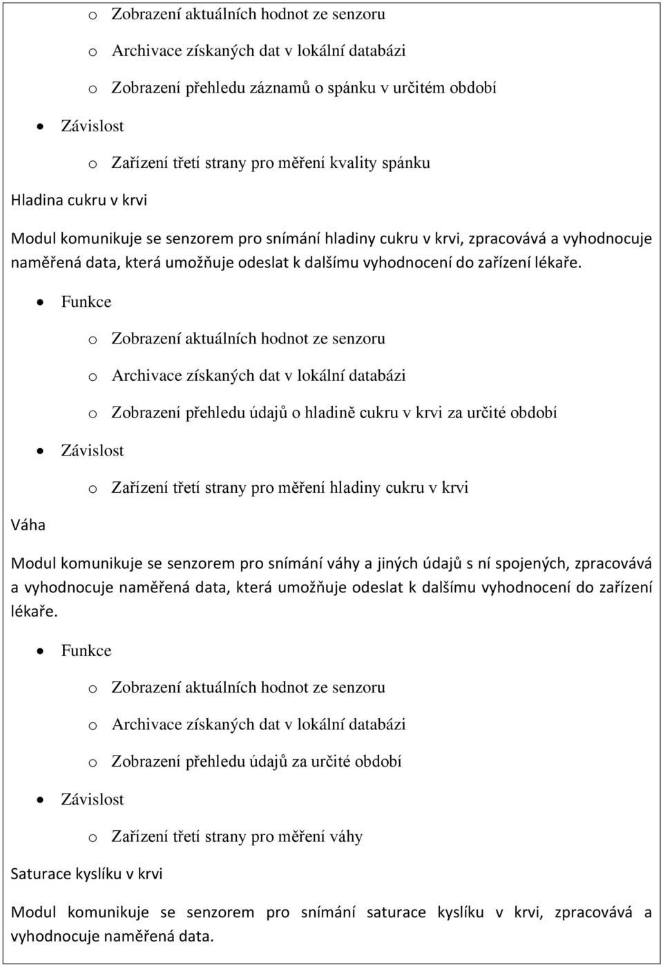 Váha Funkce Závislost o Zobrazení aktuálních hodnot ze senzoru o Archivace získaných dat v lokální databázi o Zobrazení přehledu údajů o hladině cukru v krvi za určité období o Zařízení třetí strany