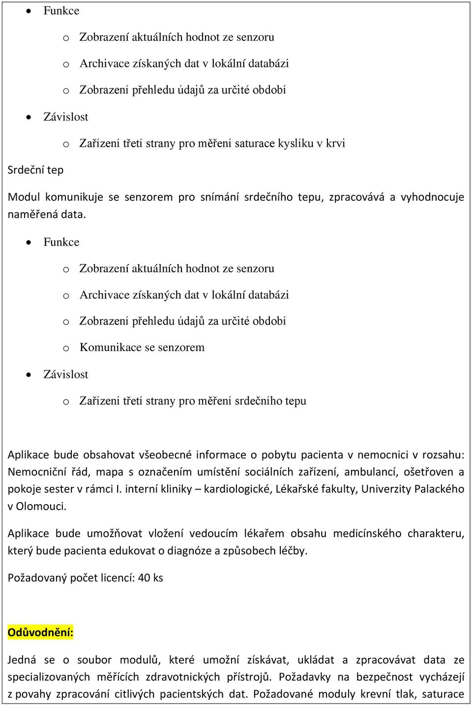 Funkce Závislost o Zobrazení aktuálních hodnot ze senzoru o Archivace získaných dat v lokální databázi o Zobrazení přehledu údajů za určité období o Komunikace se senzorem o Zařízení třetí strany pro