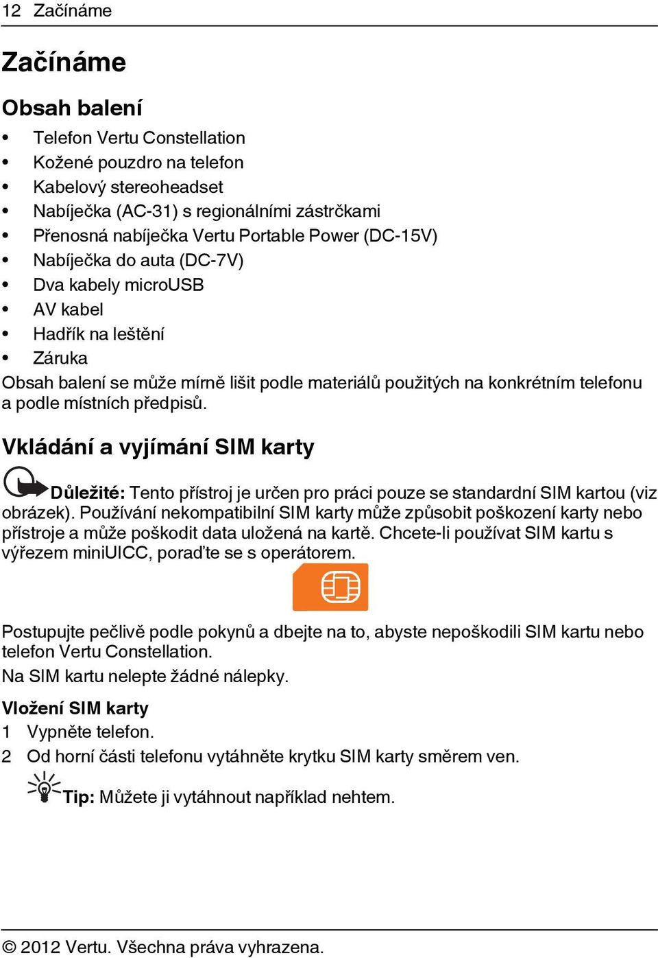 Vkládání a vyjímání SIM karty Důležité: Tento přístroj je určen pro práci pouze se standardní SIM kartou (viz obrázek).