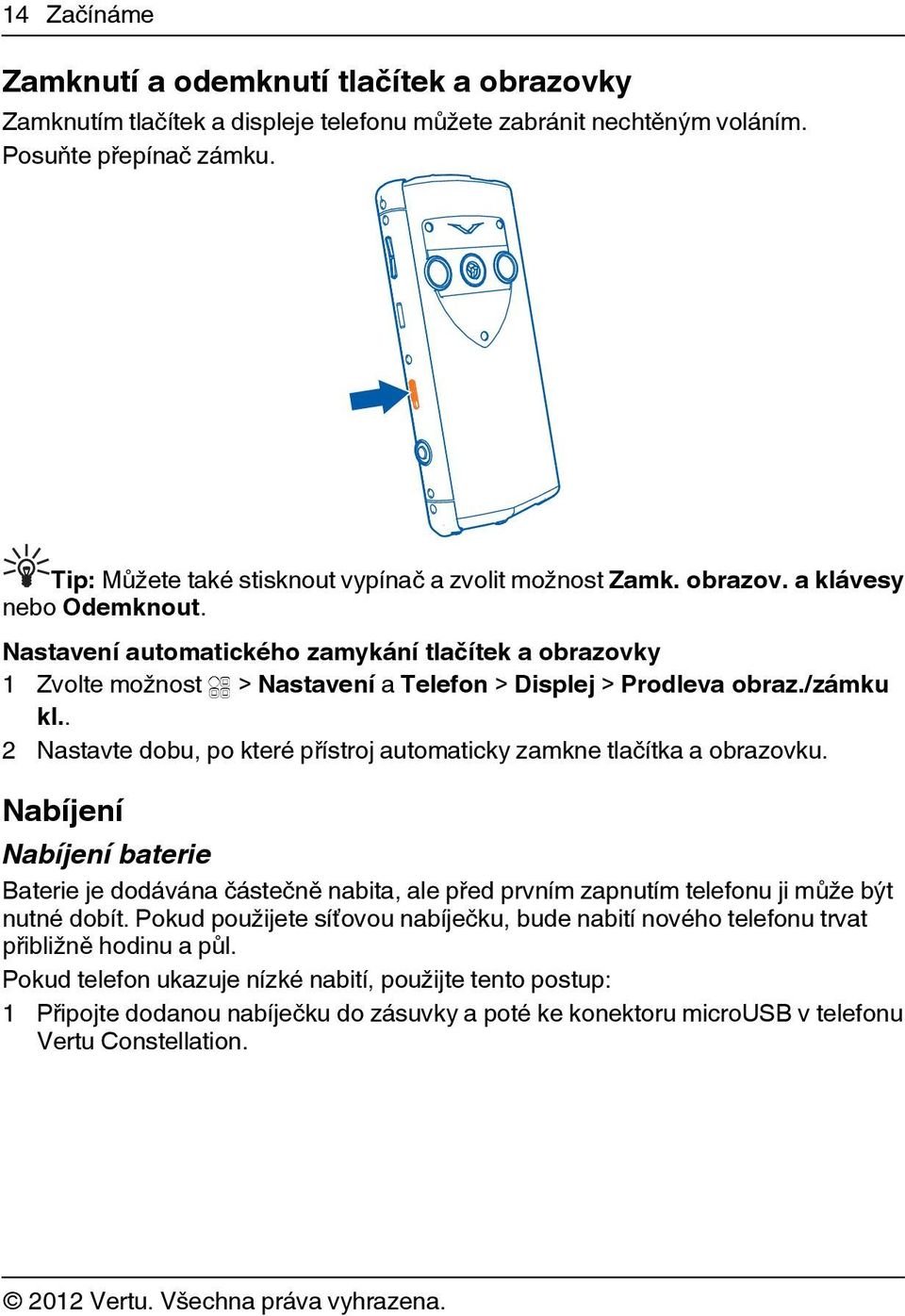 Nastavení automatického zamykání tlačítek a obrazovky 1 Zvolte možnost > Nastavení a Telefon > Displej > Prodleva obraz./zámku kl.