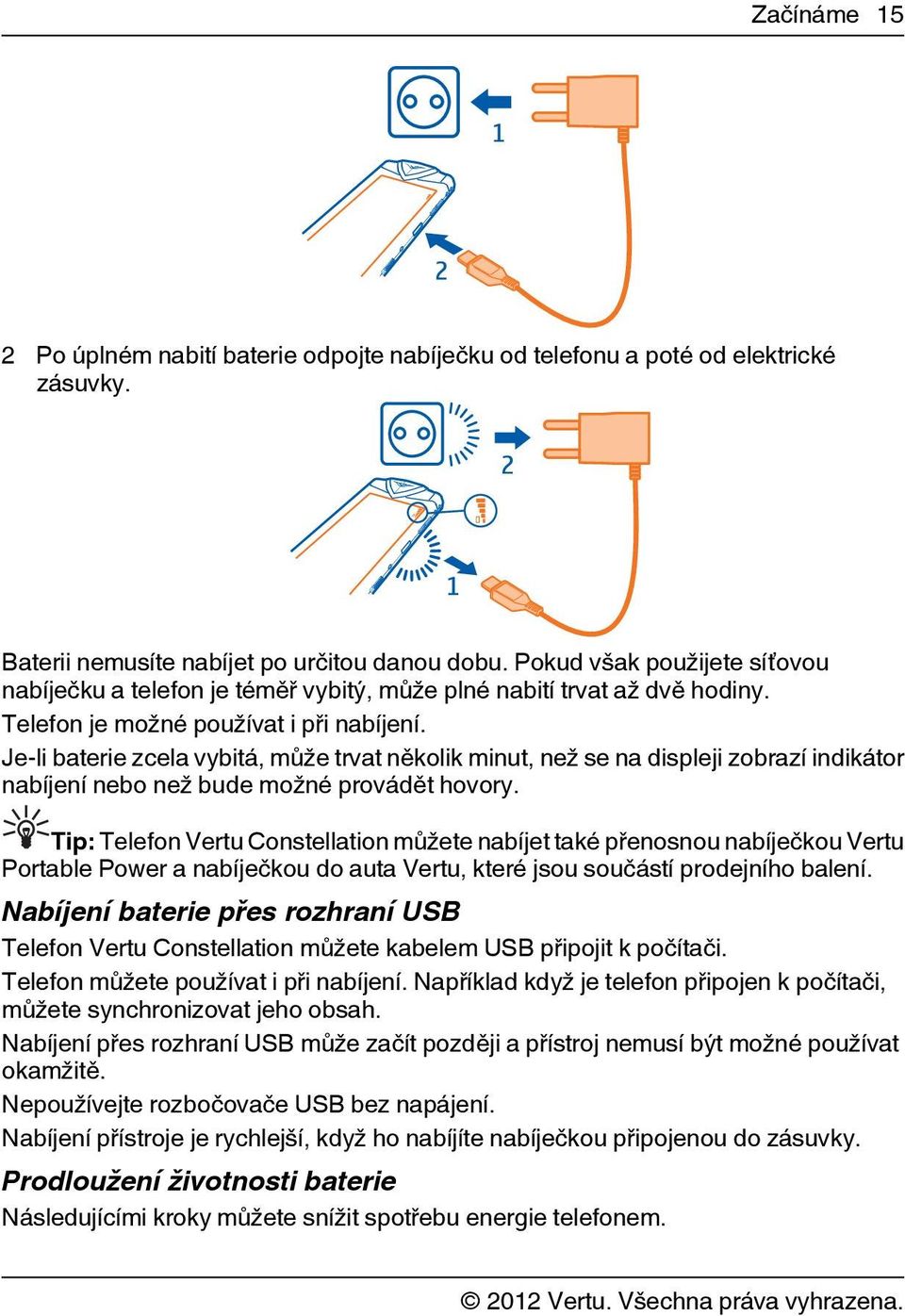 Je-li baterie zcela vybitá, může trvat několik minut, než se na displeji zobrazí indikátor nabíjení nebo než bude možné provádět hovory.