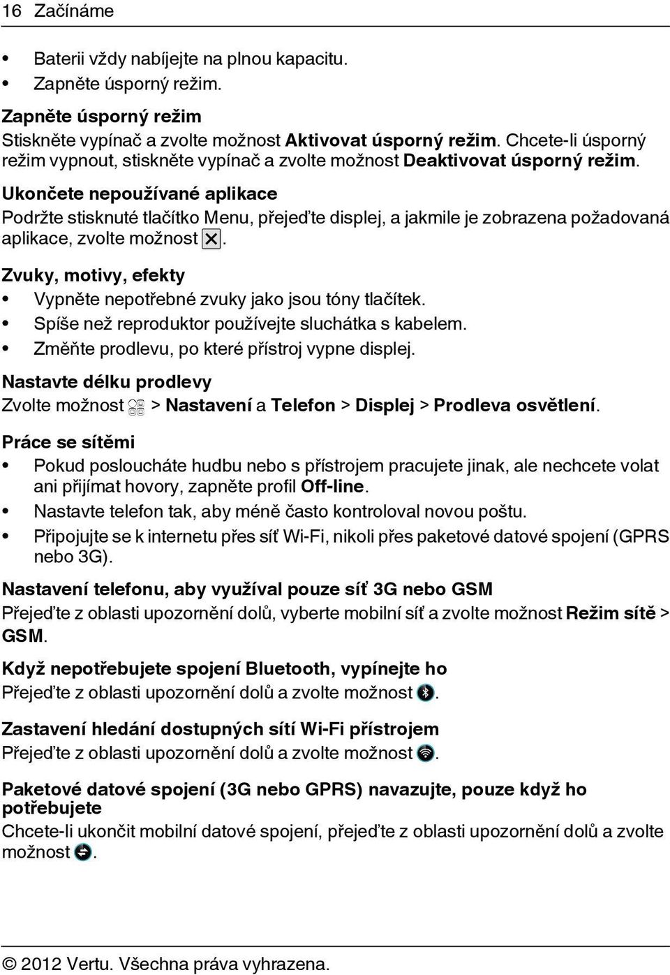 Ukončete nepoužívané aplikace Podržte stisknuté tlačítko Menu, přejeďte displej, a jakmile je zobrazena požadovaná aplikace, zvolte možnost.