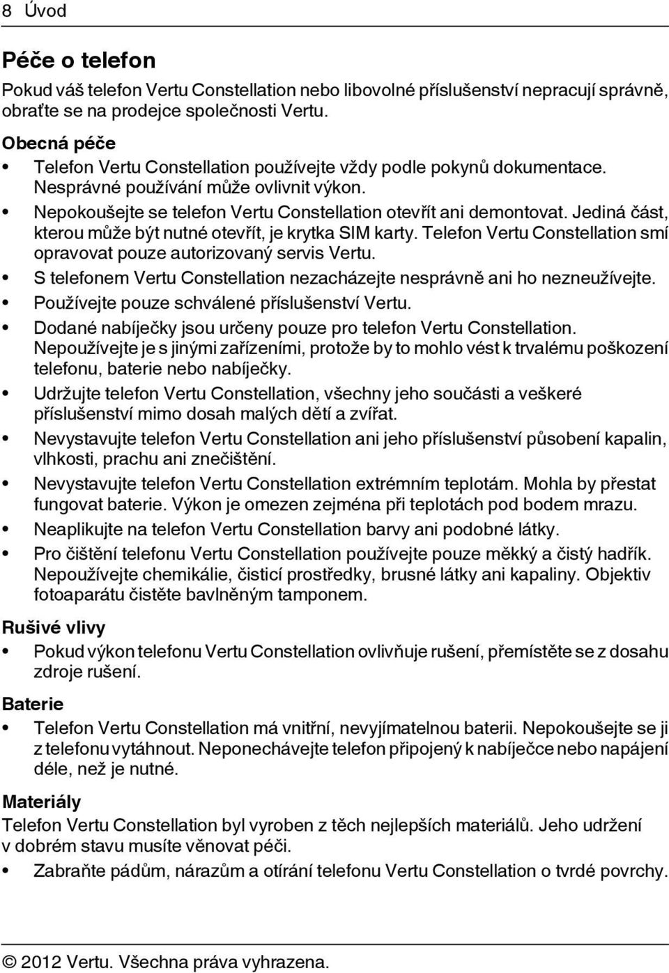 Jediná část, kterou může být nutné otevřít, je krytka SIM karty. Telefon Vertu Constellation smí opravovat pouze autorizovaný servis Vertu.