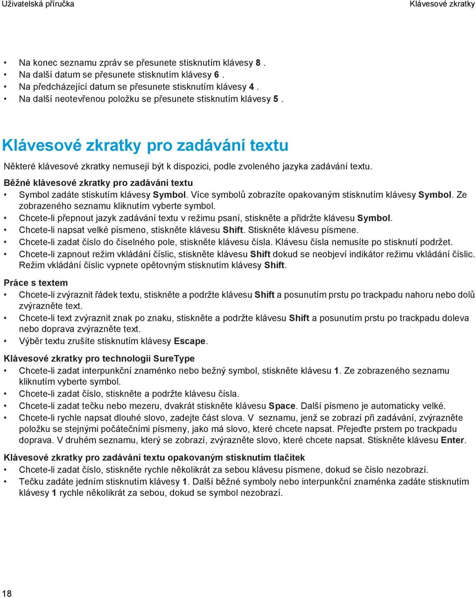 Běžné klávesové zkratky pro zadávání textu Symbol zadáte stiskutím klávesy Symbol. Více symbolů zobrazíte opakovaným stisknutím klávesy Symbol. Ze zobrazeného seznamu kliknutím vyberte symbol.