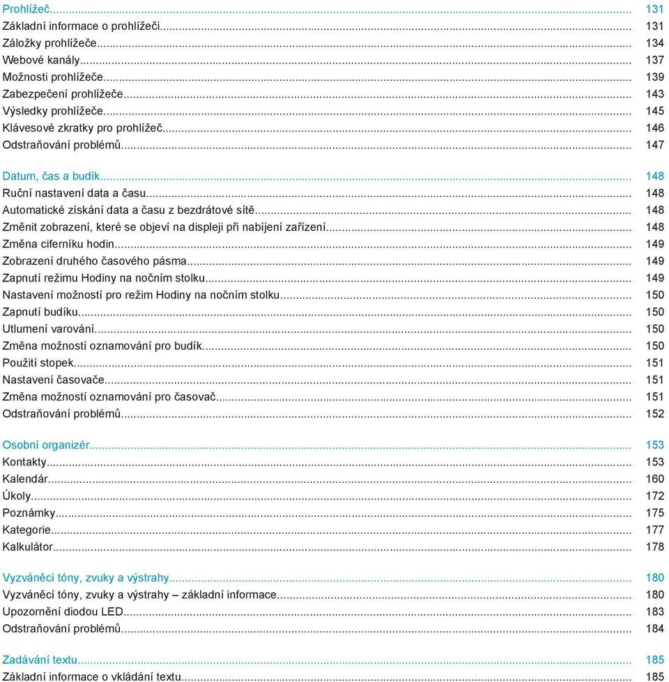 .. 148 Změnit zobrazení, které se objeví na displeji při nabíjení zařízení... 148 Změna ciferníku hodin... 149 Zobrazení druhého časového pásma... 149 Zapnutí režimu Hodiny na nočním stolku.