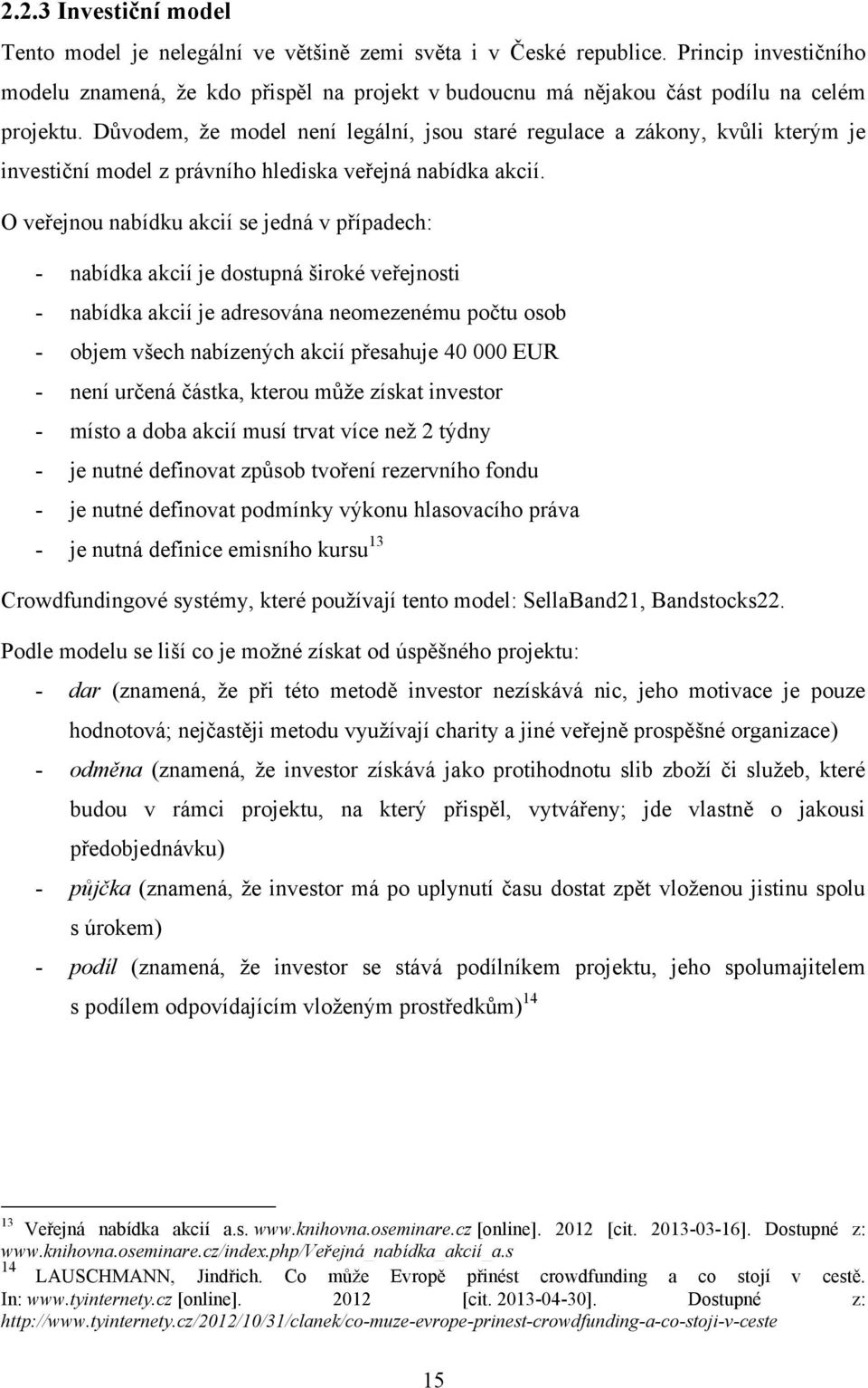 Důvodem, ţe model není legální, jsou staré regulace a zákony, kvůli kterým je investiční model z právního hlediska veřejná nabídka akcií.