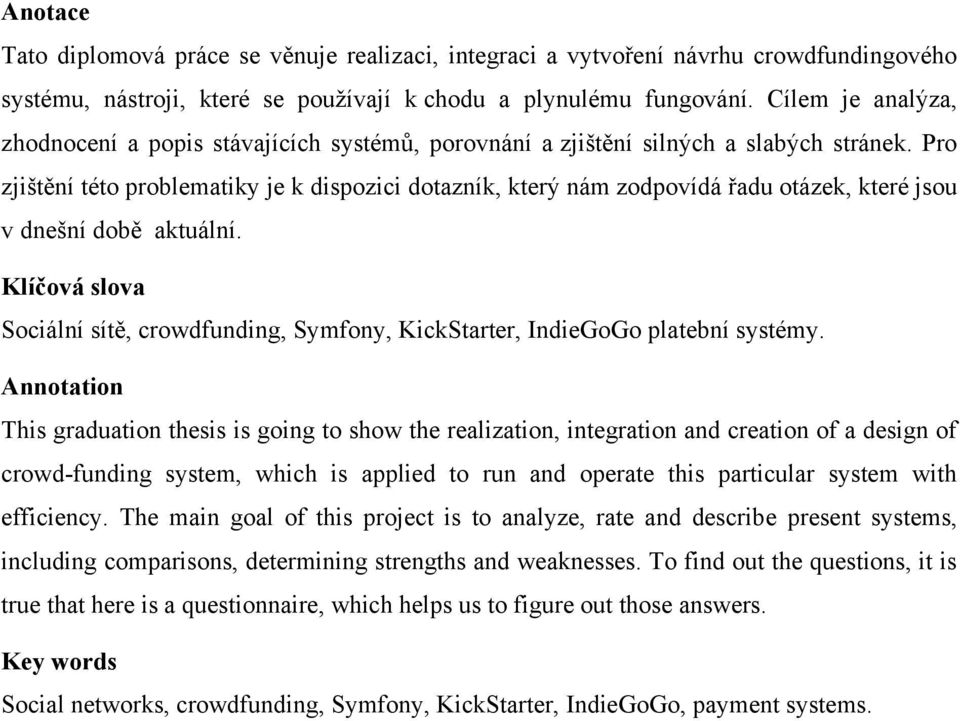 Pro zjištění této problematiky je k dispozici dotazník, který nám zodpovídá řadu otázek, které jsou v dnešní době aktuální.