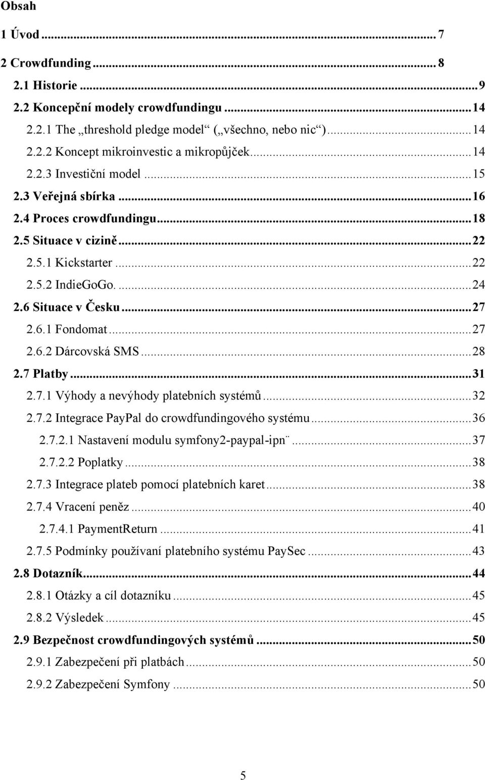 .. 27 2.6.2 Dárcovská SMS... 28 2.7 Platby... 31 2.7.1 Výhody a nevýhody platebních systémů... 32 2.7.2 Integrace PayPal do crowdfundingového systému... 36 2.7.2.1 Nastavení modulu symfony2-paypal-ipn.