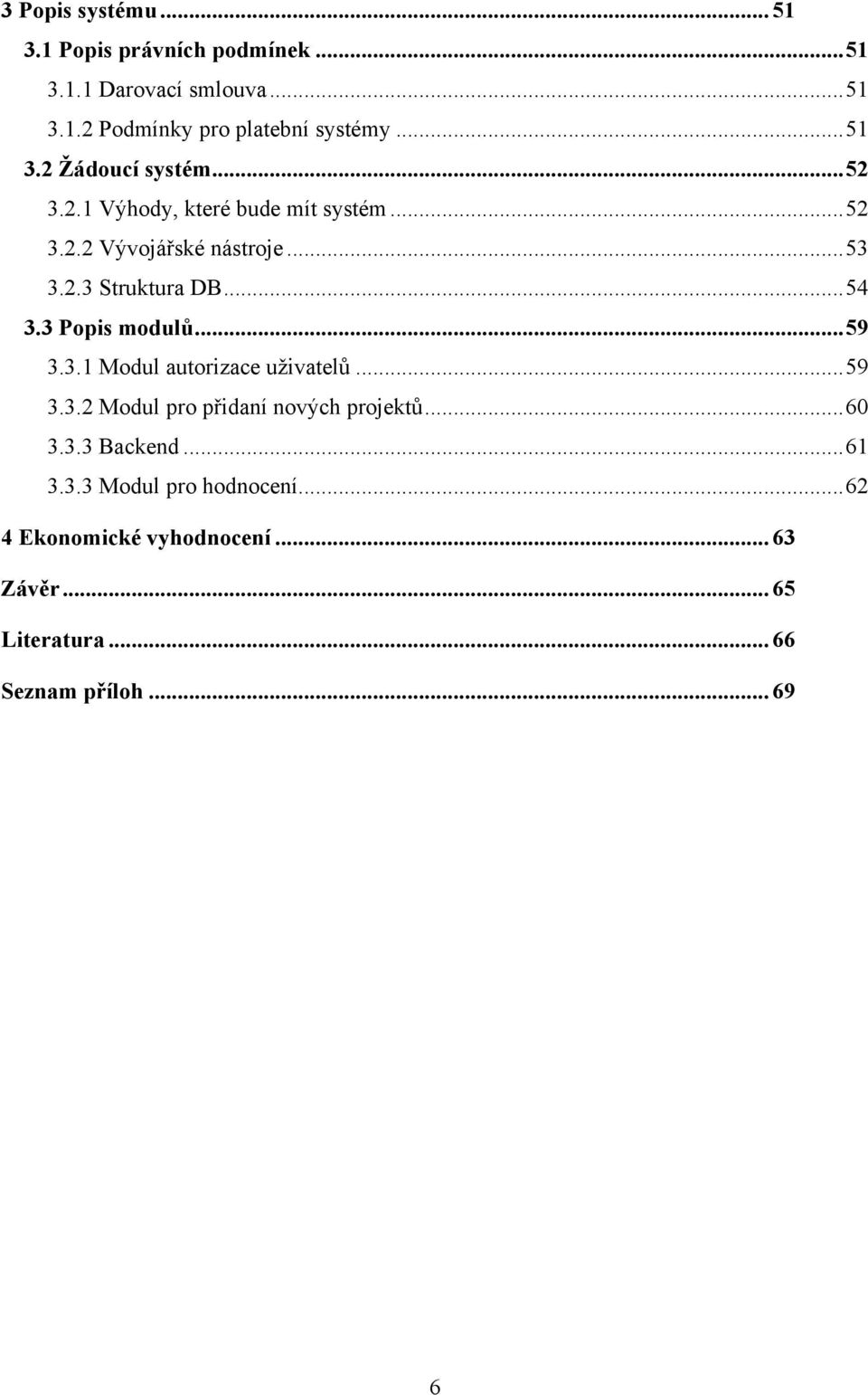 .. 54 3.3 Popis modulů... 59 3.3.1 Modul autorizace uţivatelů... 59 3.3.2 Modul pro přidaní nových projektů... 60 3.3.3 Backend.