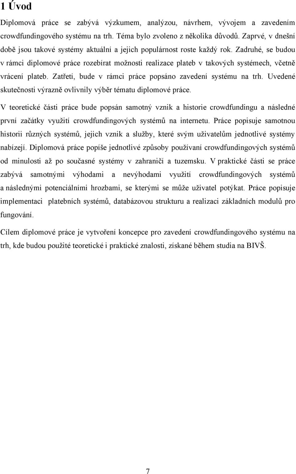 Zadruhé, se budou v rámci diplomové práce rozebírat moţnosti realizace plateb v takových systémech, včetně vrácení plateb. Zatřetí, bude v rámci práce popsáno zavedení systému na trh.