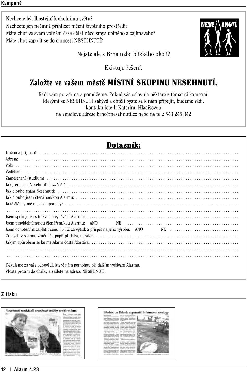 Pokud vás oslovuje nûkteré z témat ãi kampaní, kter mi se NESEHNUTÍ zab vá a chtûli byste se k nám pfiipojit, budeme rádi, kontaktujete-li Katefiinu Hladi ovou na emailové adrese brno@nesehnuti.