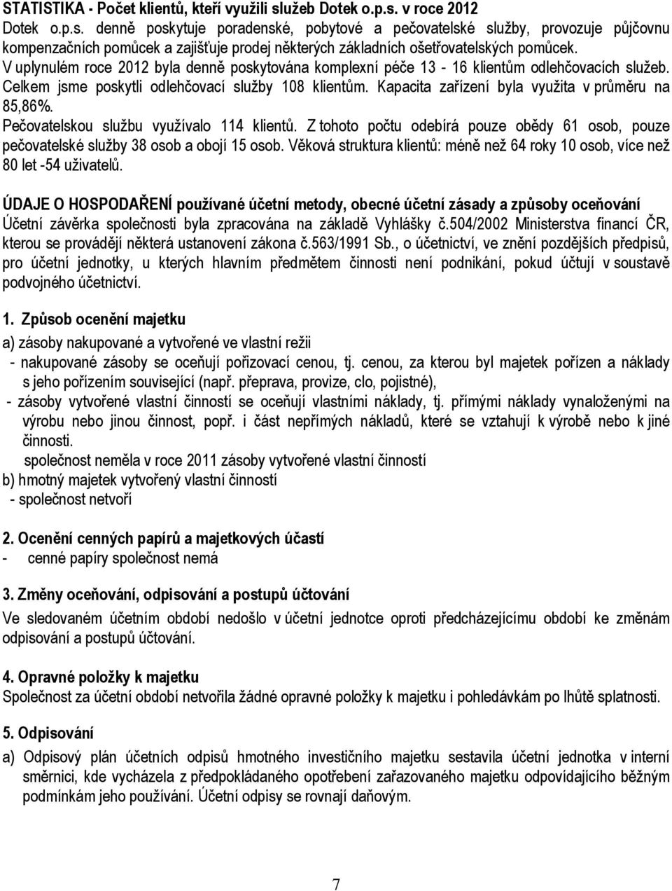 V uplynulém roce 2012 byla denně poskytována komplexní péče 13-16 klientům odlehčovacích služeb. Celkem jsme poskytli odlehčovací služby 108 klientům.