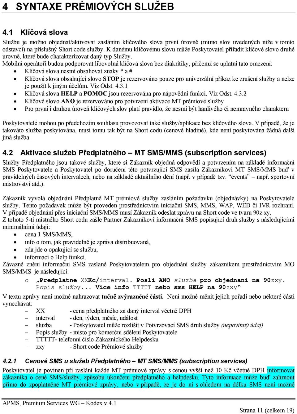 Mobilní operátoři budou podporovat libovolná klíčová slova bez diakritiky, přičemž se uplatní tato omezení: Klíčová slova nesmí obsahovat znaky * a # Klíčová slova obsahující slovo STOP je