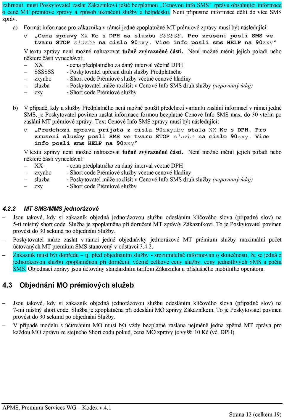 Pro zruseni posli SMS ve tvaru STOP sluzba na cislo 90zxy. Vice info posli sms HELP na 90zxy V textu zprávy není možné nahrazovat tučně zvýrazněné části.