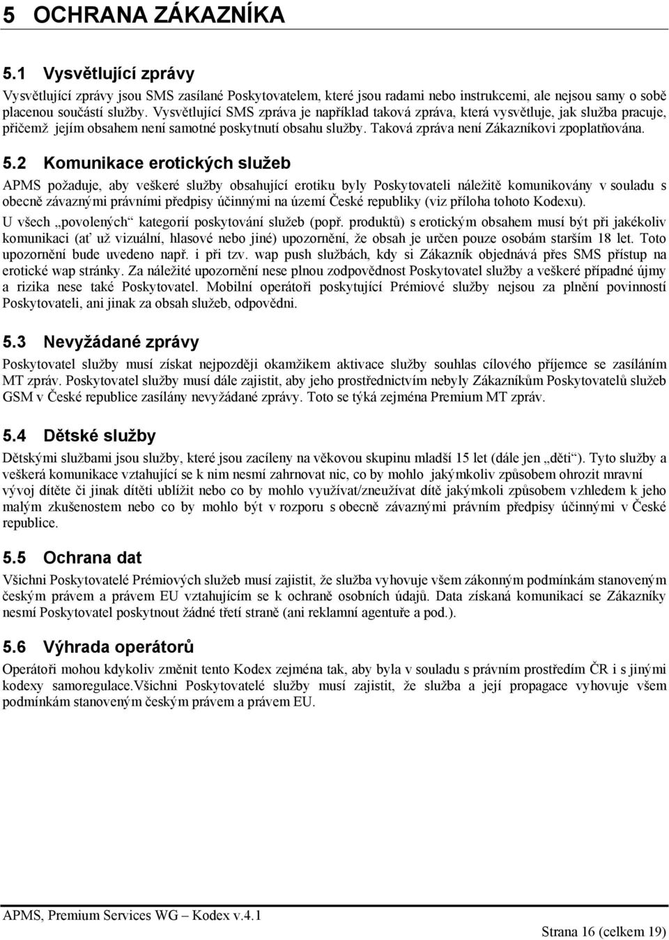 2 Komunikace erotických služeb APMS požaduje, aby veškeré služby obsahující erotiku byly Poskytovateli náležitě komunikovány v souladu s obecně závaznými právními předpisy účinnými na území České