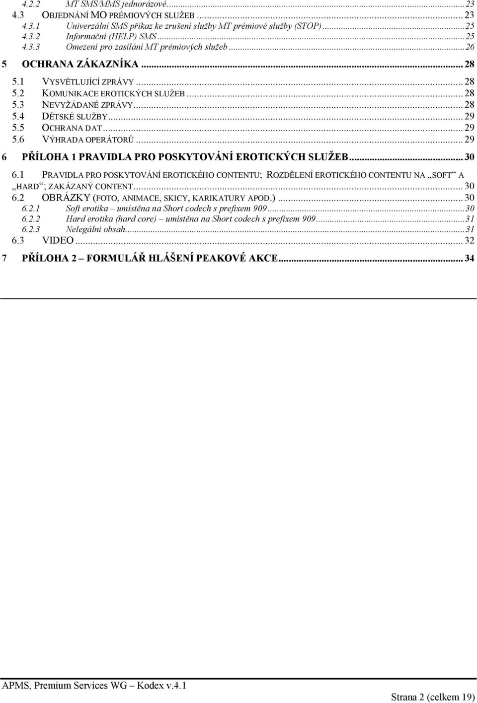 .. 29 6 PŘÍLOHA 1 PRAVIDLA PRO POSKYTOVÁNÍ EROTICKÝCH SLUŽEB... 30 6.1 PRAVIDLA PRO POSKYTOVÁNÍ EROTICKÉHO CONTENTU; ROZDĚLENÍ EROTICKÉHO CONTENTU NA SOFT A HARD ; ZAKÁZANÝ CONTENT... 30 6.2 OBRÁZKY (FOTO, ANIMACE, SKICY, KARIKATURY APOD.