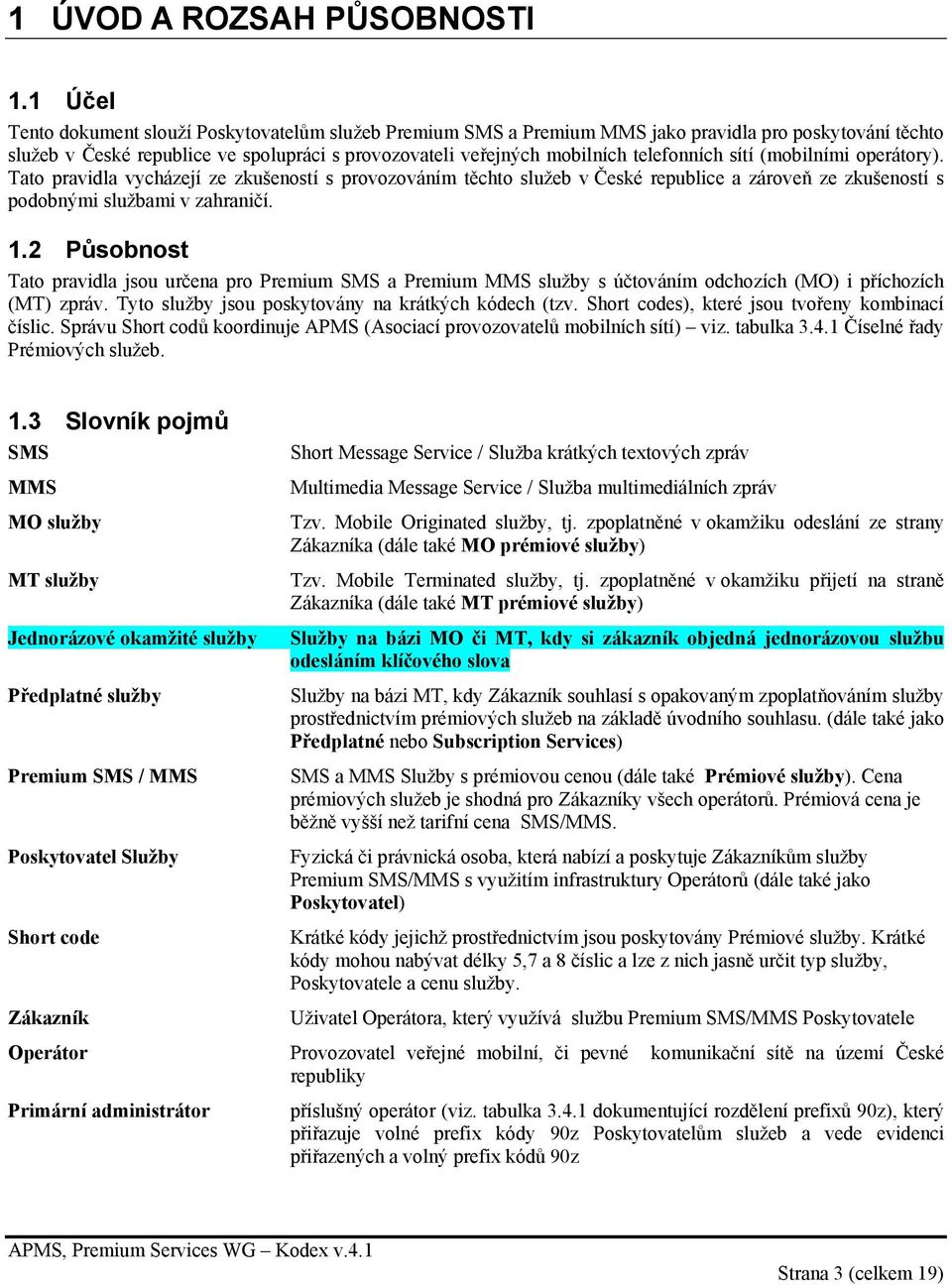 telefonních sítí (mobilními operátory). Tato pravidla vycházejí ze zkušeností s provozováním těchto služeb v České republice a zároveň ze zkušeností s podobnými službami v zahraničí. 1.