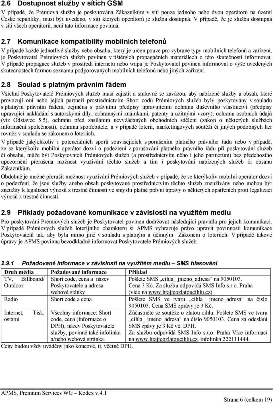 7 Komunikace kompatibility mobilních telefonů V případě každé jednotlivé služby nebo obsahu, který je určen pouze pro vybrané typy mobilních telefonů a zařízení, je Poskytovatel Prémiových služeb