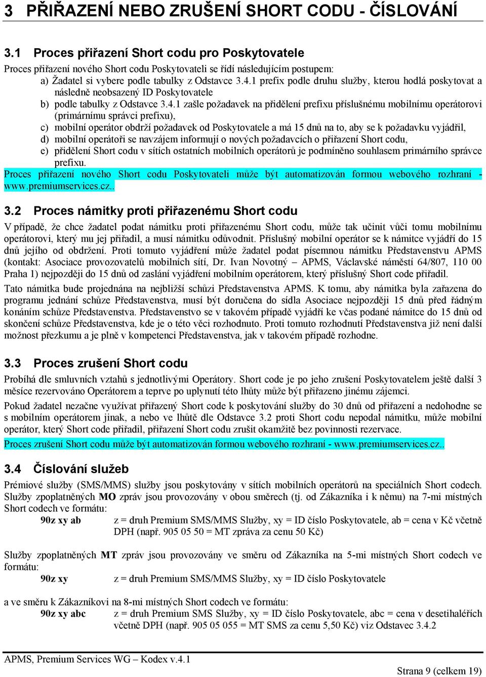 1 prefix podle druhu služby, kterou hodlá poskytovat a následně neobsazený ID Poskytovatele b) podle tabulky z Odstavce 3.4.