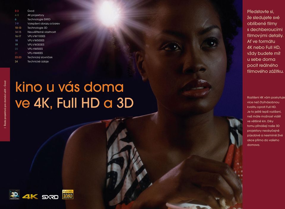 Ať ve formátu 4K nebo Full HD, vždy budete mít u sebe doma pocit reálného fi lmové ho zá ž i tku.