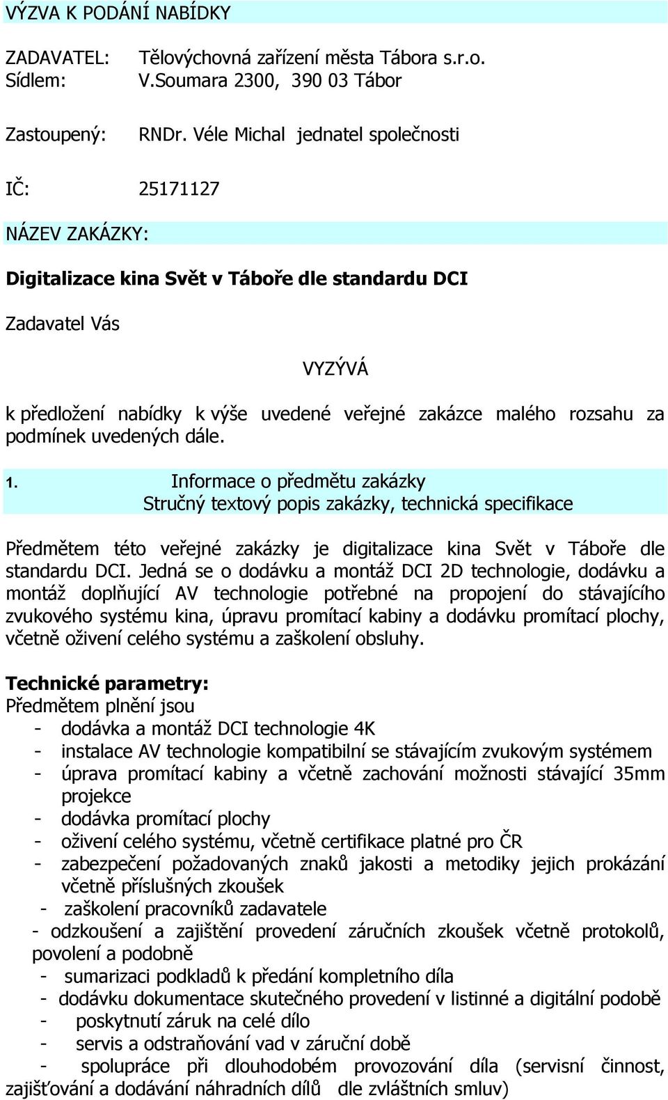za podmínek uvedených dále. 1. Informace o předmětu zakázky Stručný textový popis zakázky, technická specifikace Předmětem této veřejné zakázky je digitalizace kina Svět v Táboře dle standardu DCI.