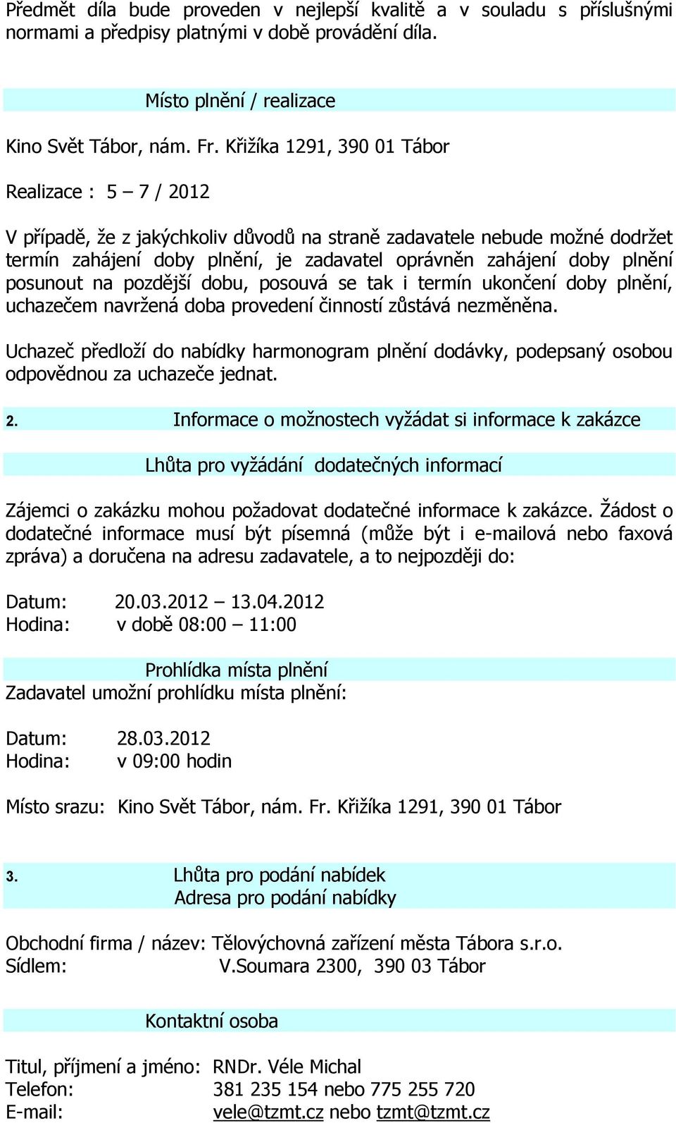 posunout na pozdější dobu, posouvá se tak i termín ukončení doby plnění, uchazečem navržená doba provedení činností zůstává nezměněna.