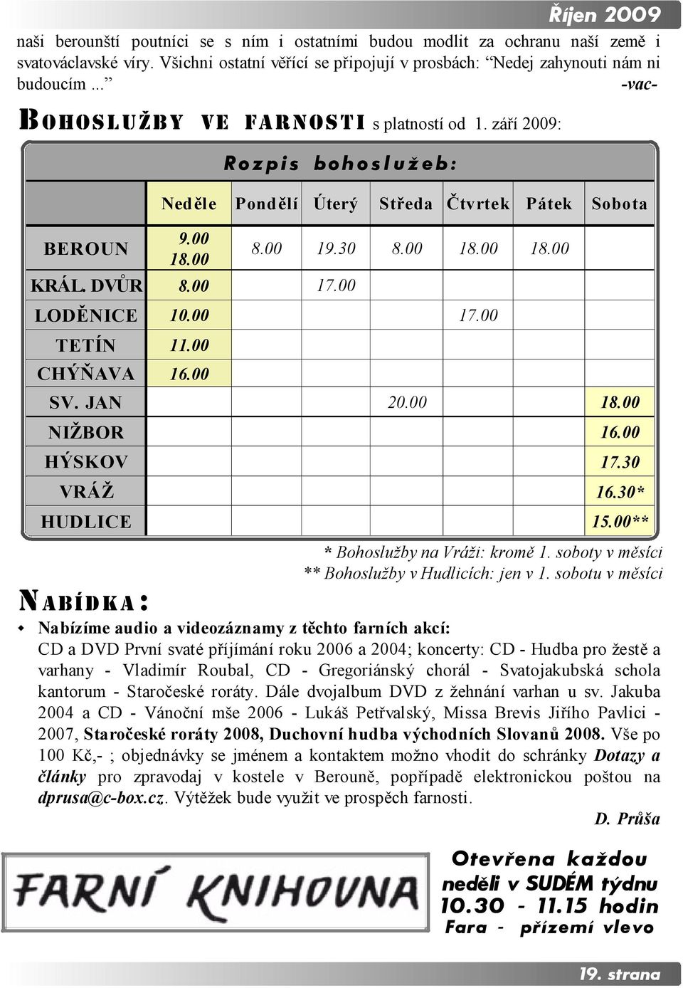 JAN NIŽBOR HÝSKOV VRÁŽ HUDLICE 9.00 18.00 8.00 10.00 11.00 16.00 8.00 19.30 17.00 8.00 20.00 18.00 17.00 18.00 18.00 16.00 17.30 16.30* 15.00** * Bohoslužby na Vráži: kromě 1.