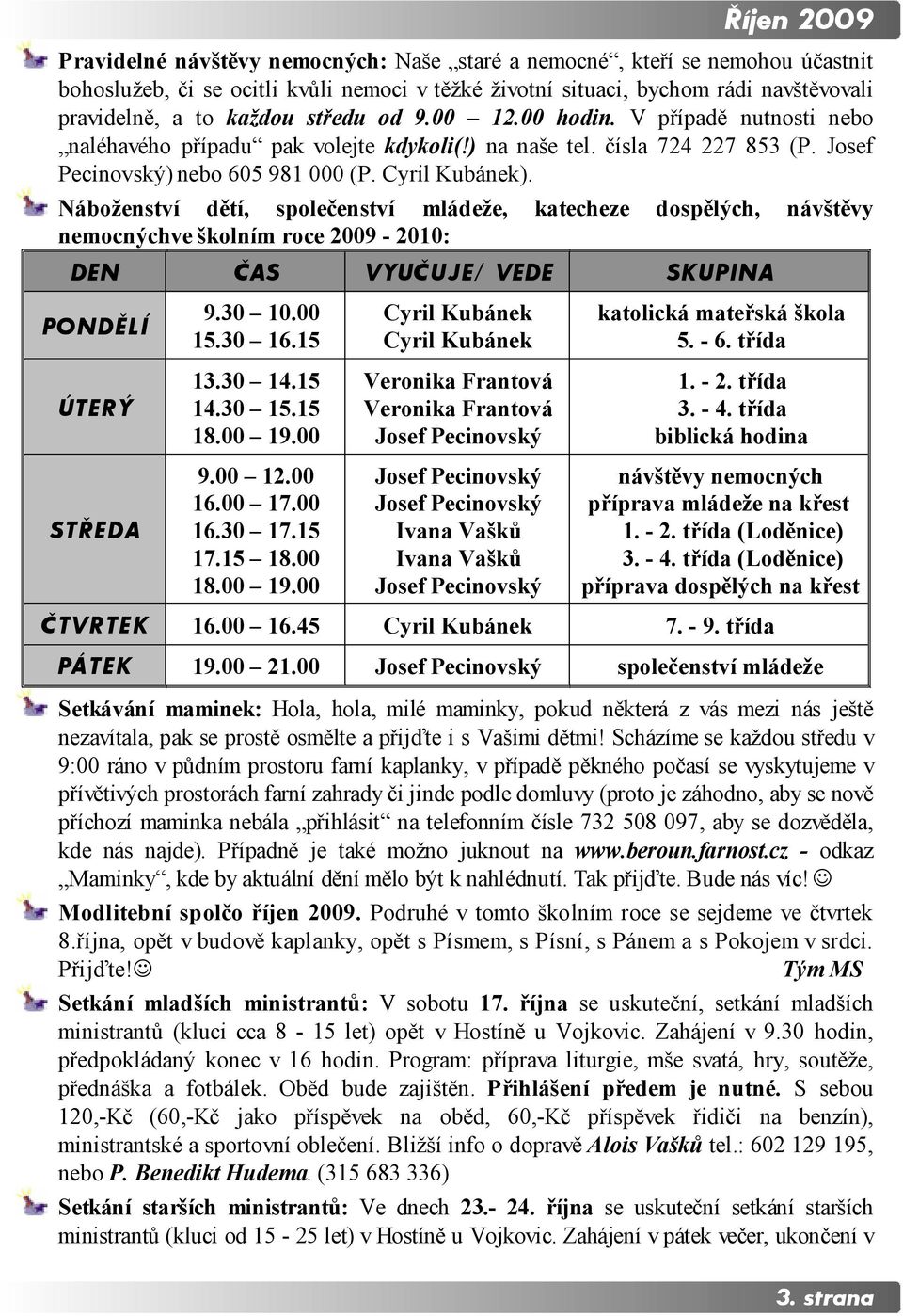 Náboženství dětí, společenství mládeže, katecheze dospělých, návštěvy nemocnýchve školním roce 2009-2010: DEN PONDĚLÍ ÚTERÝ STŘEDA ČTVRTEK PÁTEK ČAS 9.30 10.00 15.30 16.15 13.30 14.15 14.30 15.15 18.