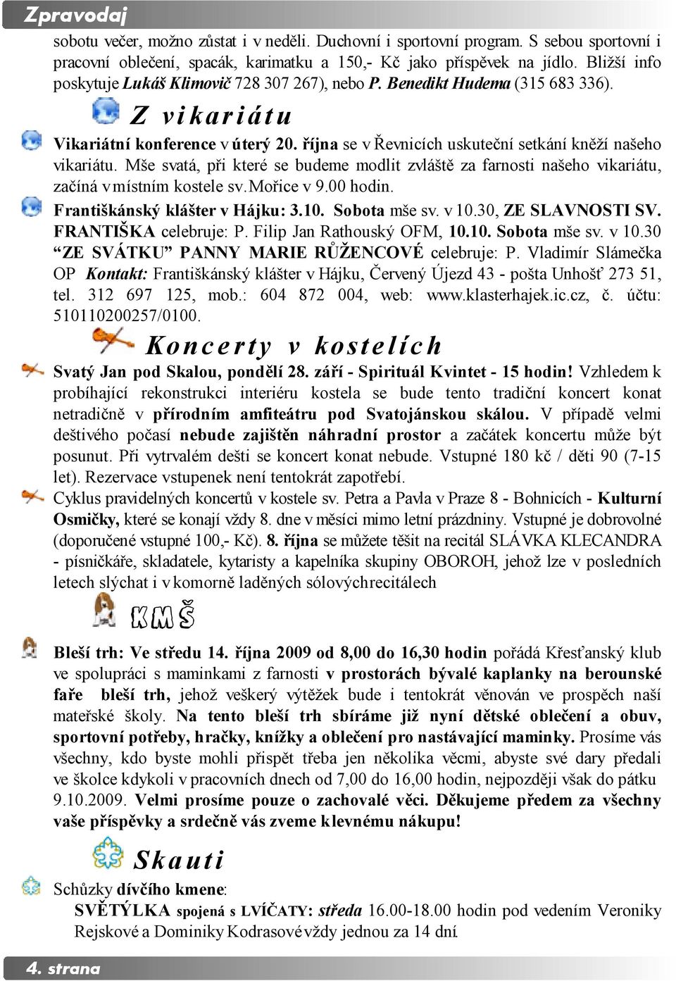 října se v Řevnicích uskuteční setkání kněží našeho vikariátu. Mše svatá, při které se budeme modlit zvláště za farnosti našeho vikariátu, začíná v místním kostele sv. Mořice v 9.00 hodin.