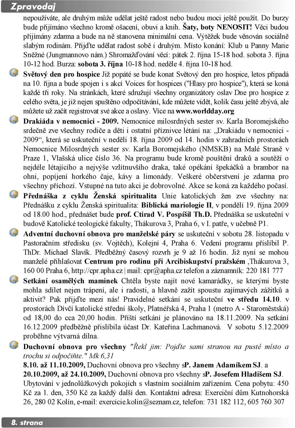 Místo konání: Klub u Panny Marie Sněžné (Jungmannovo nám.) Shromažďování věcí: pátek 2. října 15-18 hod. sobota 3. října 10-12 hod. Burza: sobota 3. října 10-18 hod.