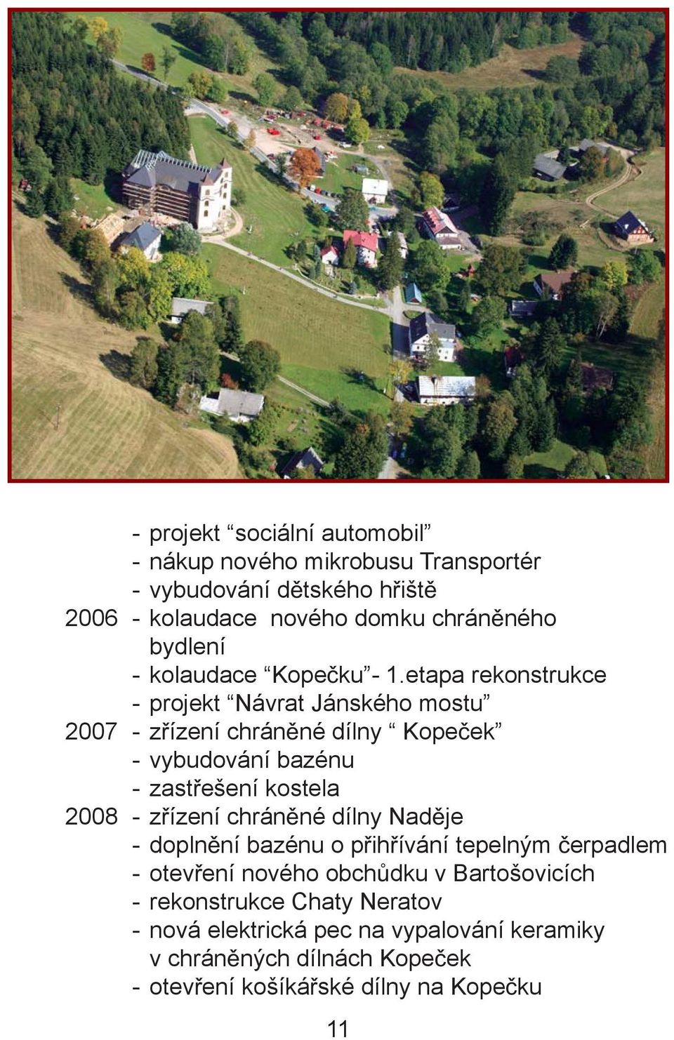 etapa rekonstrukce - projekt Návrat Jánského mostu 2007 - z ízení chrán né dílny Kope ek - vybudování bazénu - zast ešení kostela 2008 - z