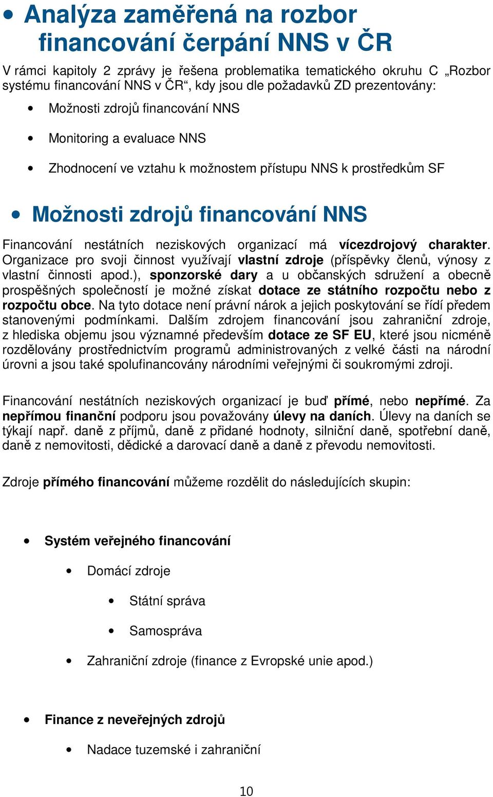 neziskových organizací má vícezdrojový charakter. Organizace pro svoji činnost využívají vlastní zdroje (příspěvky členů, výnosy z vlastní činnosti apod.