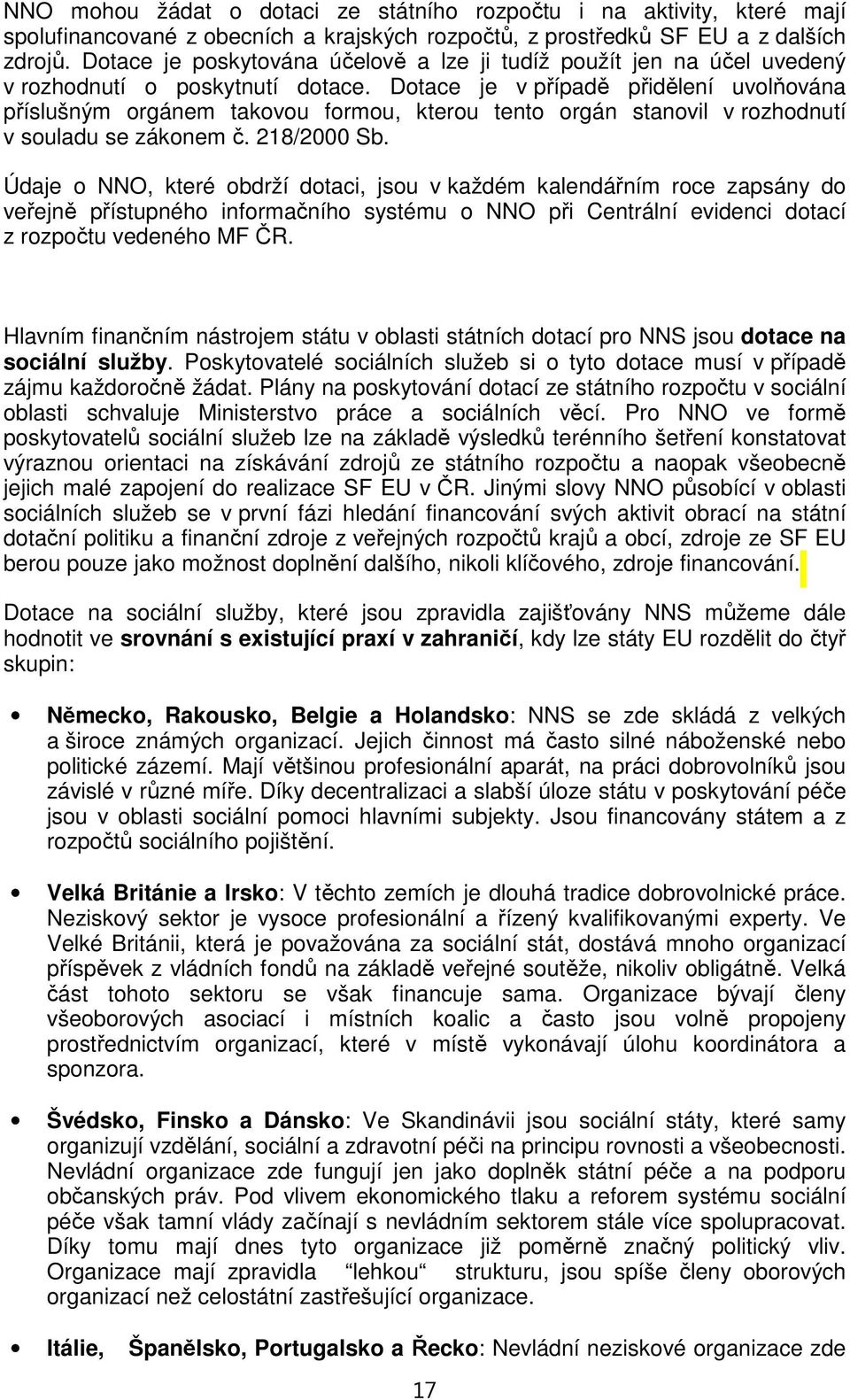 Dotace je v případě přidělení uvolňována příslušným orgánem takovou formou, kterou tento orgán stanovil v rozhodnutí v souladu se zákonem č. 218/2000 Sb.