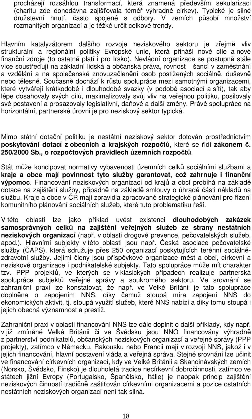 Hlavním katalyzátorem dalšího rozvoje neziskového sektoru je zřejmě vliv strukturální a regionální politiky Evropské unie, která přináší nové cíle a nové finanční zdroje (to ostatně platí i pro