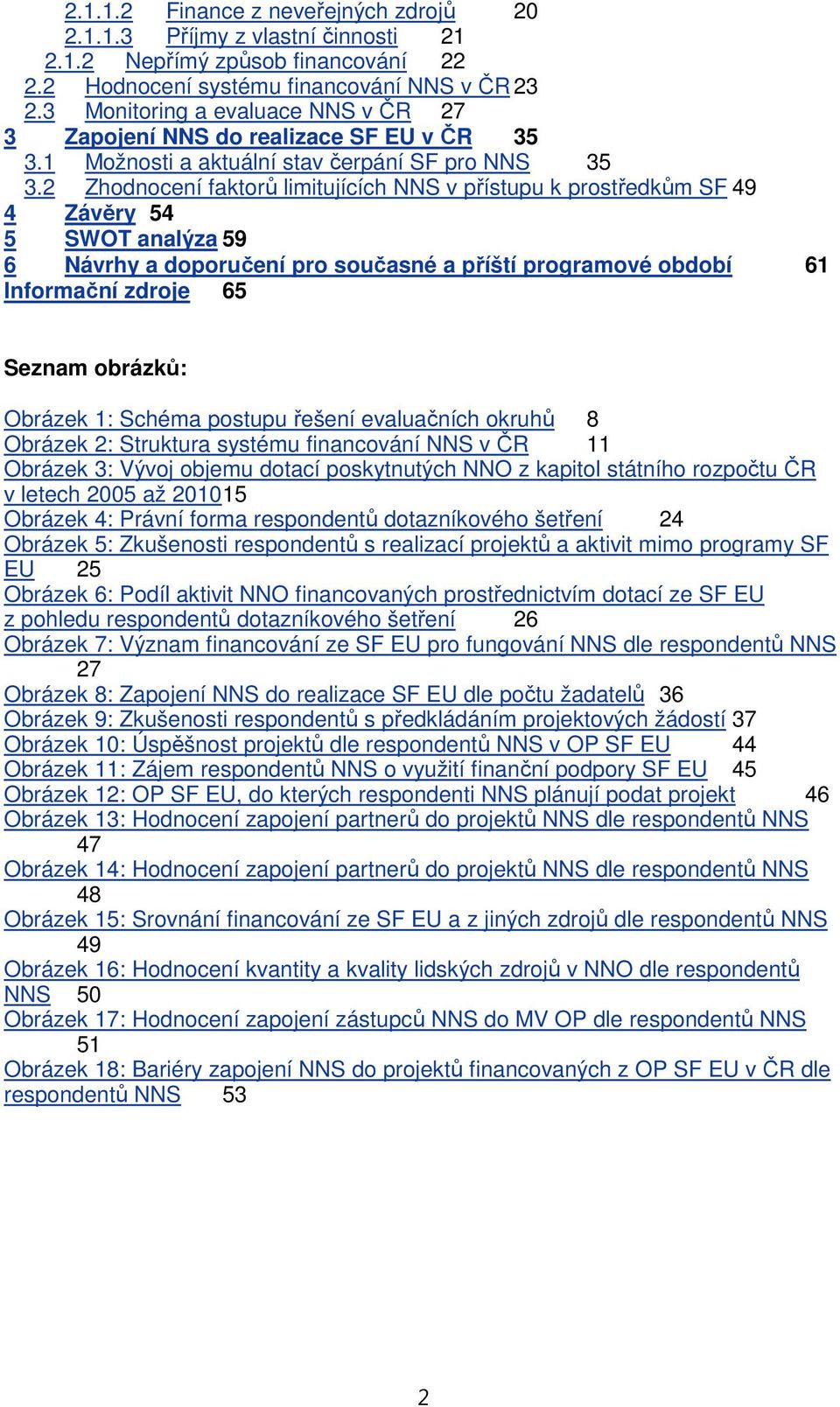 2 Zhodnocení faktorů limitujících NNS v přístupu k prostředkům SF 49 4 Závěry 54 5 SWOT analýza 59 6 Návrhy a doporučení pro současné a příští programové období 61 Informační zdroje 65 Seznam