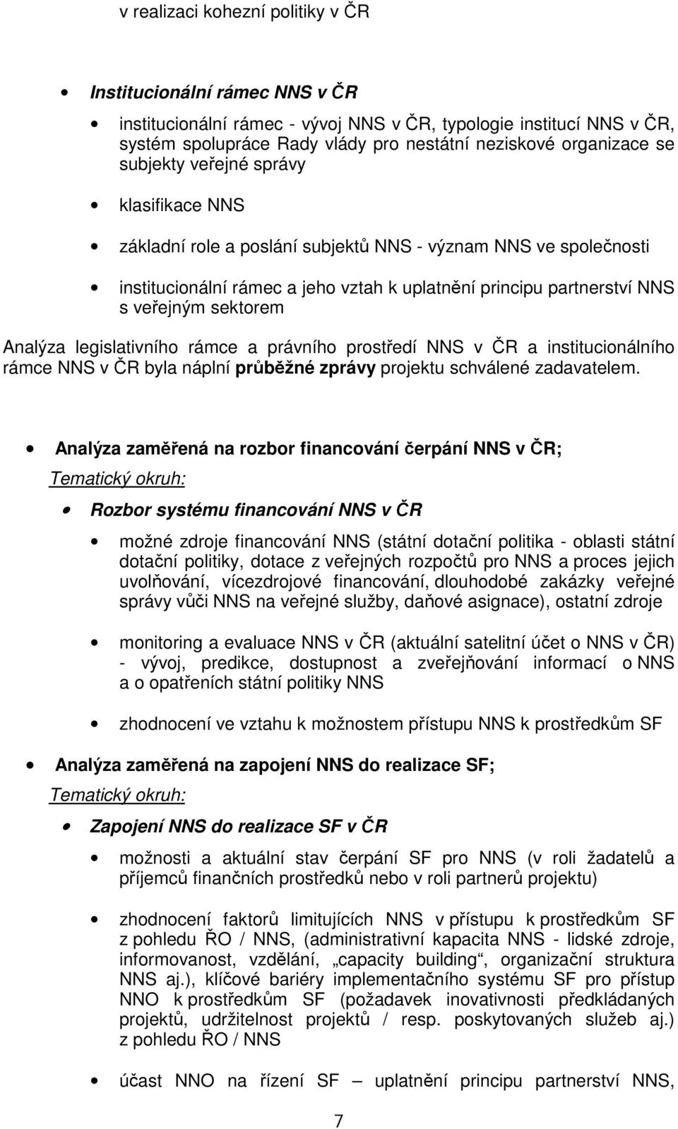 Analýza legislativního rámce a právního prostředí NNS v ČR a institucionálního rámce NNS v ČR byla náplní průběžné zprávy projektu schválené zadavatelem.