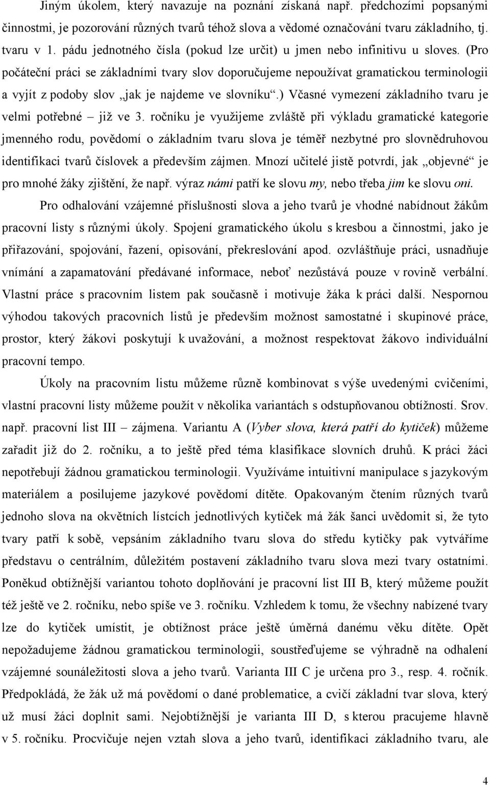 (Pro počáteční práci se základními tvary slov doporučujeme nepoužívat gramatickou terminologii a vyjít z podoby slov jak je najdeme ve slovníku.