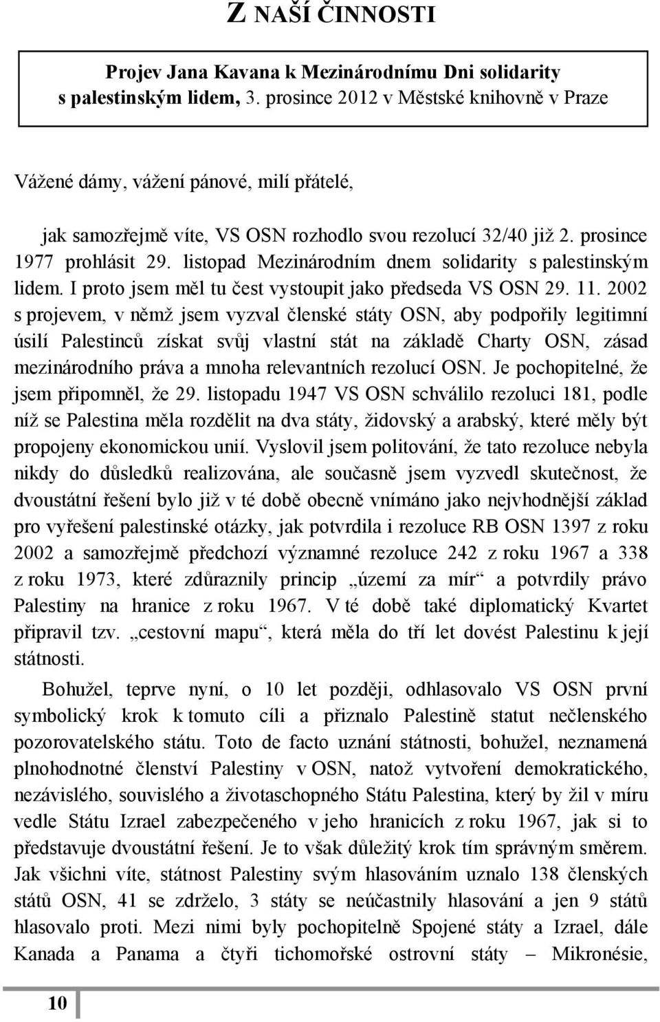 listopad Mezinárodním dnem solidarity s palestinským lidem. I proto jsem měl tu čest vystoupit jako předseda VS OSN 29. 11.