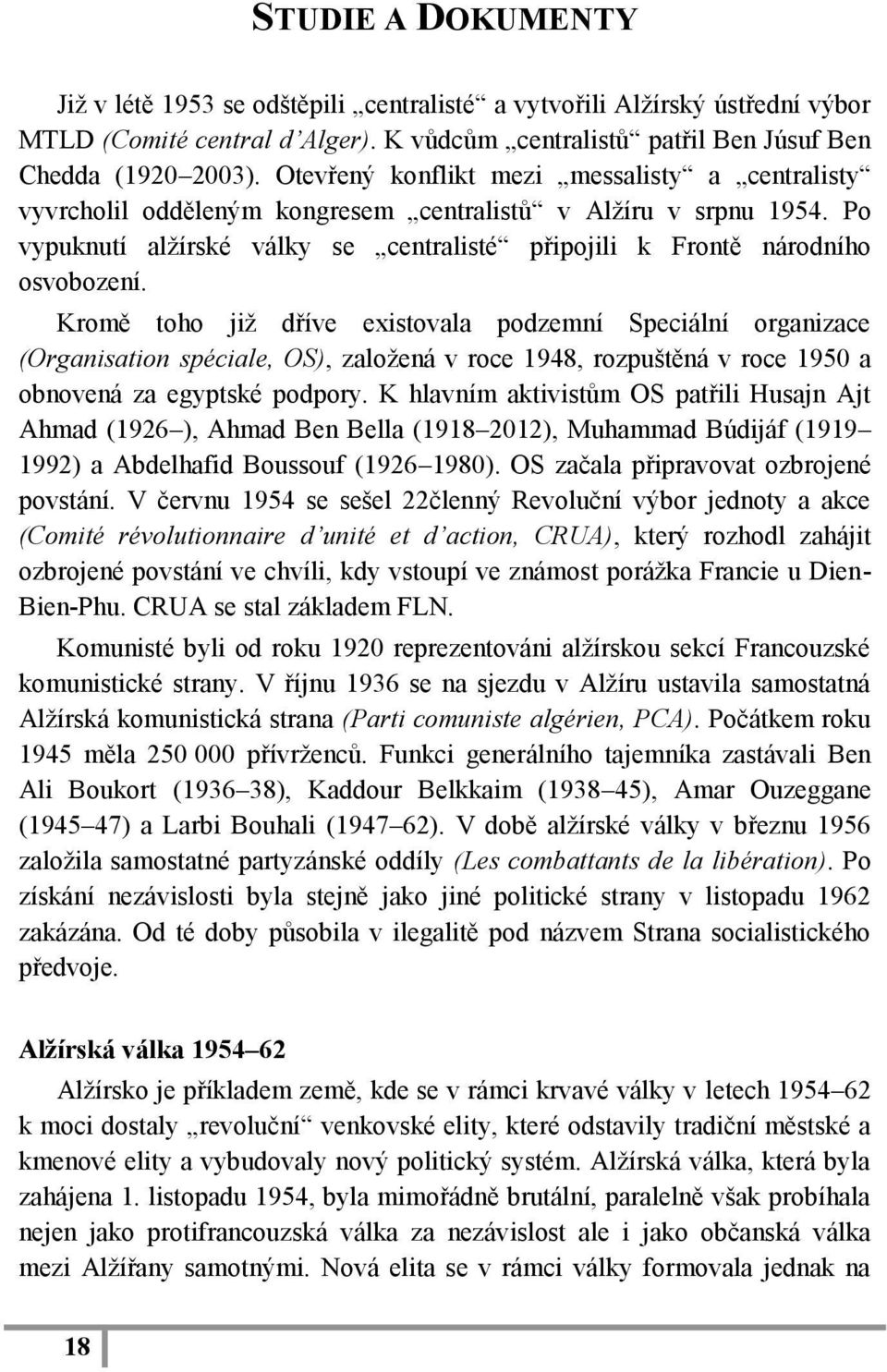 Kromě toho již dříve existovala podzemní Speciální organizace (Organisation spéciale, OS), založená v roce 1948, rozpuštěná v roce 1950 a obnovená za egyptské podpory.