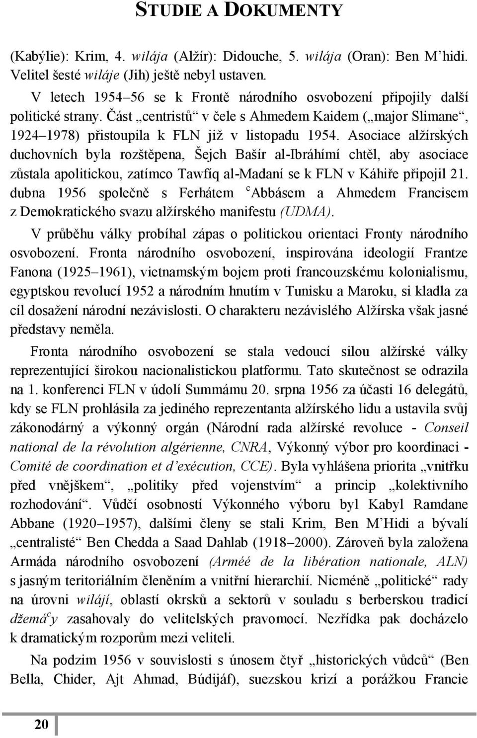 Asociace alžírských duchovních byla rozštěpena, Šejch Bašír al-ibráhímí chtěl, aby asociace zůstala apolitickou, zatímco Tawfíq al-madaní se k FLN v Káhiře připojil 21.