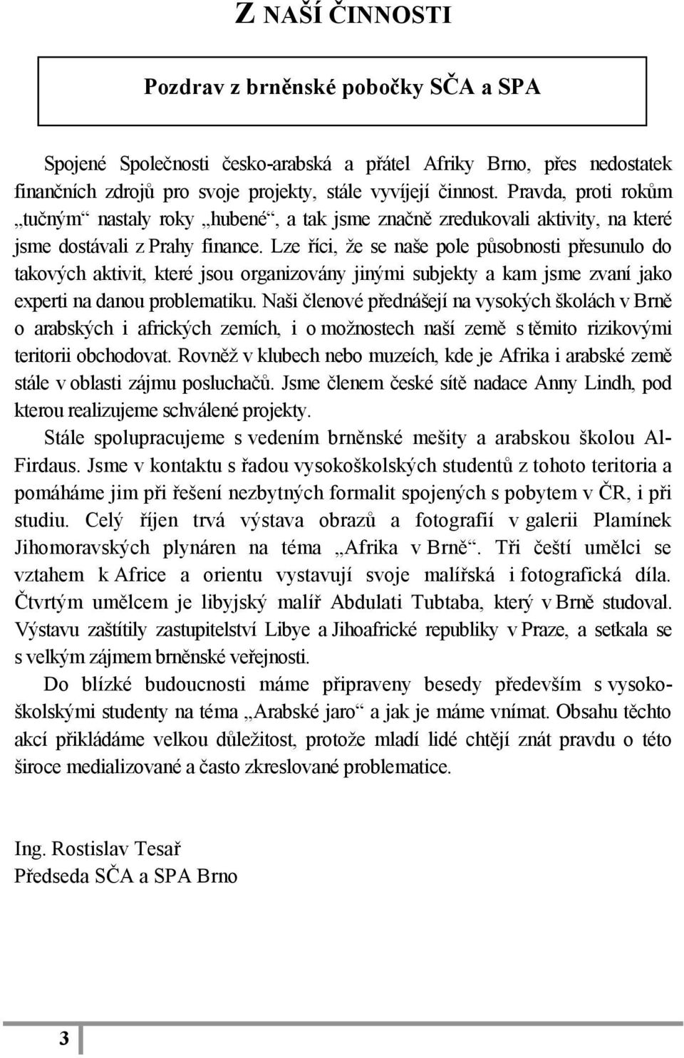 Lze říci, že se naše pole působnosti přesunulo do takových aktivit, které jsou organizovány jinými subjekty a kam jsme zvaní jako experti na danou problematiku.