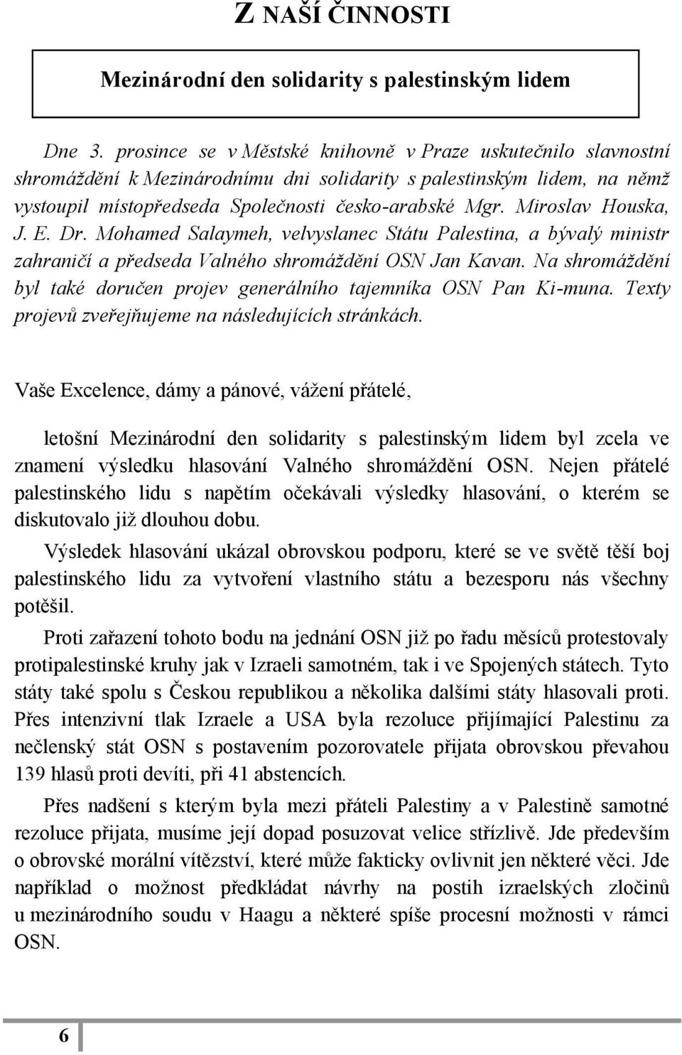 Miroslav Houska, J. E. Dr. Mohamed Salaymeh, velvyslanec Státu Palestina, a bývalý ministr zahraničí a předseda Valného shromáždění OSN Jan Kavan.