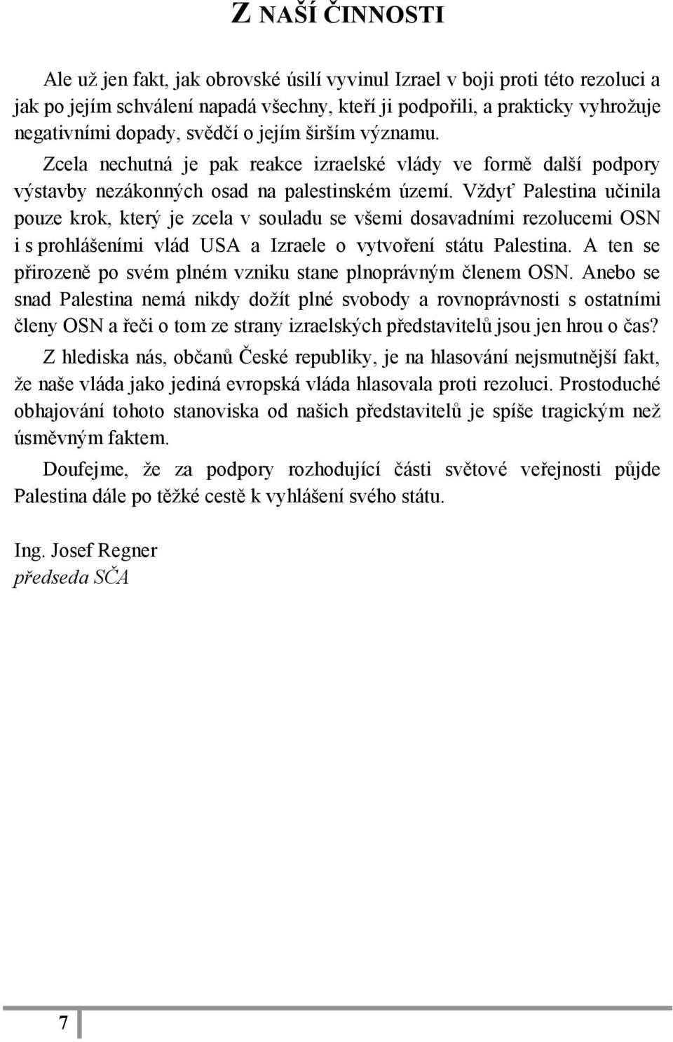 Vždyť Palestina učinila pouze krok, který je zcela v souladu se všemi dosavadními rezolucemi OSN i s prohlášeními vlád USA a Izraele o vytvoření státu Palestina.