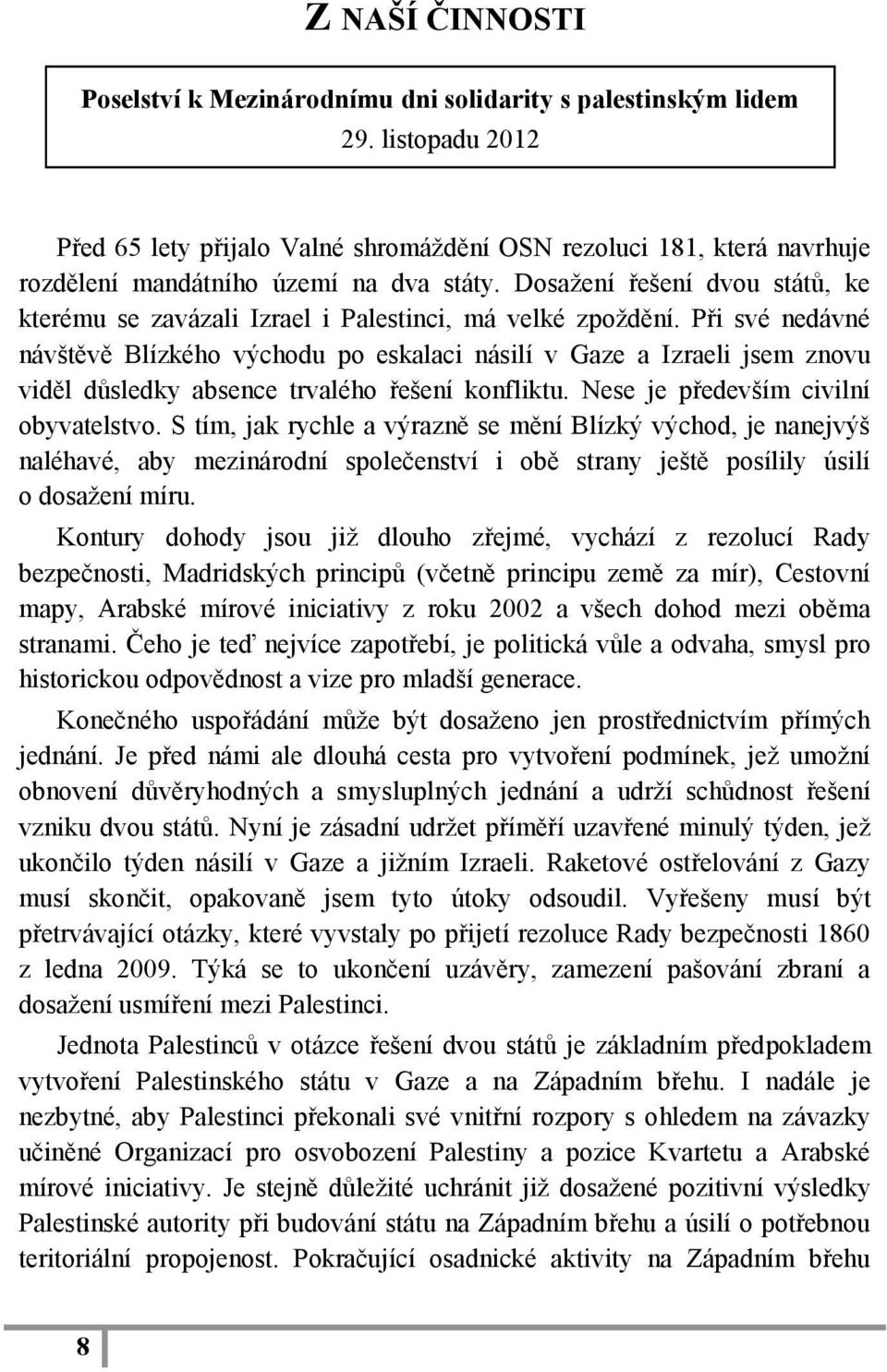 Dosažení řešení dvou států, ke kterému se zavázali Izrael i Palestinci, má velké zpoždění.