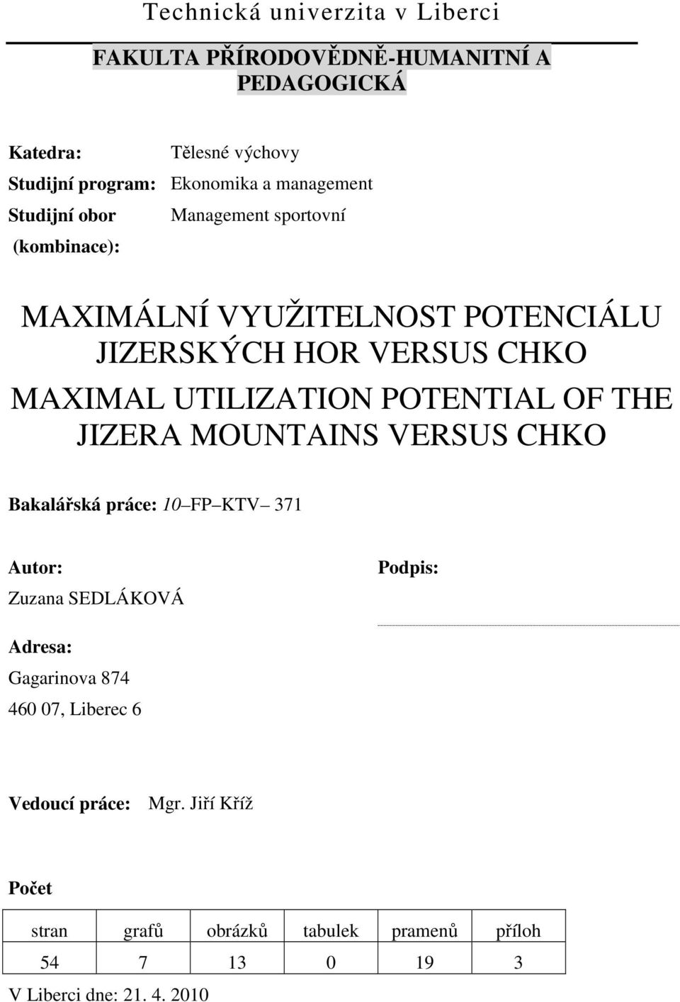 UTILIZATION POTENTIAL OF THE JIZERA MOUNTAINS VERSUS CHKO Bakalářská práce: 10 FP KTV 371 Autor: Zuzana SEDLÁKOVÁ Podpis: Adresa: