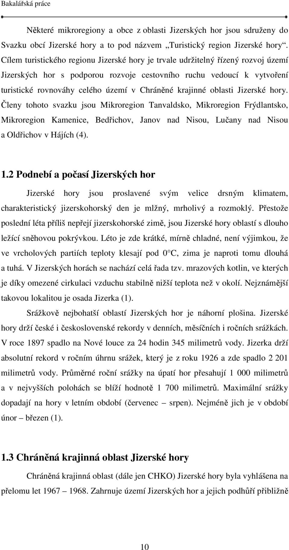 krajinné oblasti Jizerské hory. Členy tohoto svazku jsou Mikroregion Tanvaldsko, Mikroregion Frýdlantsko, Mikroregion Kamenice, Bedřichov, Janov nad Nisou, Lučany nad Nisou a Oldřichov v Hájích (4).