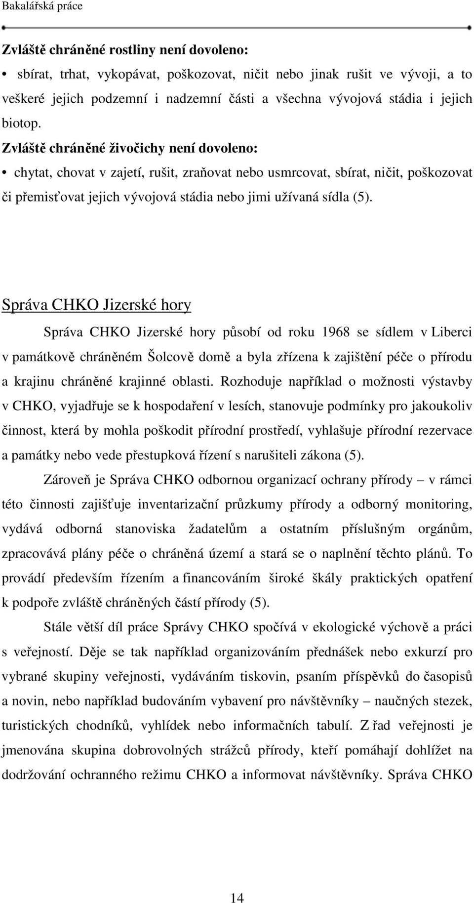 Správa CHKO Jizerské hory Správa CHKO Jizerské hory působí od roku 1968 se sídlem v Liberci v památkově chráněném Šolcově domě a byla zřízena k zajištění péče o přírodu a krajinu chráněné krajinné